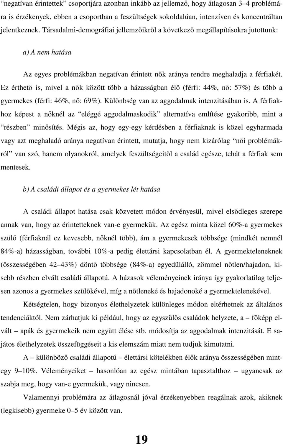 Ez érthető is, mivel a nők között több a házasságban élő (férfi: 44%, nő: 57%) és több a gyermekes (férfi: 46%, nő: 69%). Különbség van az aggodalmak intenzitásában is.