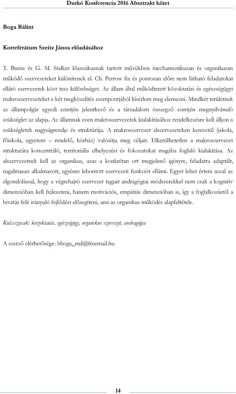 Az állam által működtetett közoktatási és egészségügyi makroszervezeteket e két megközelítés szempontjából kísérlem meg elemezni.