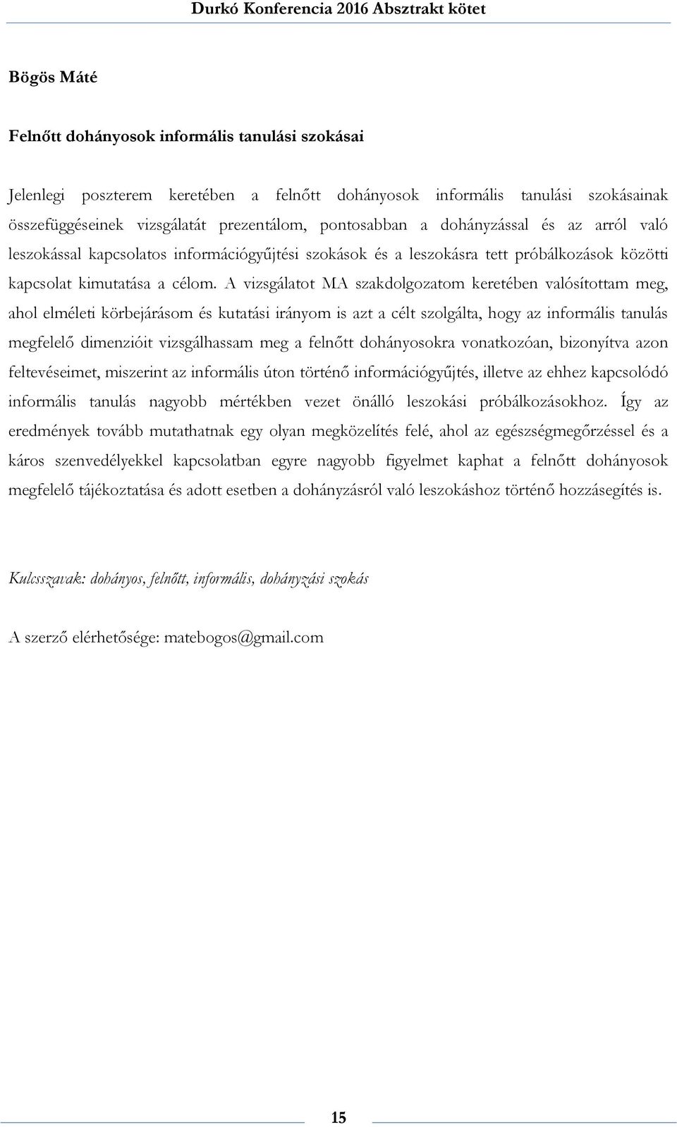 A vizsgálatot MA szakdolgozatom keretében valósítottam meg, ahol elméleti körbejárásom és kutatási irányom is azt a célt szolgálta, hogy az informális tanulás megfelelő dimenzióit vizsgálhassam meg a