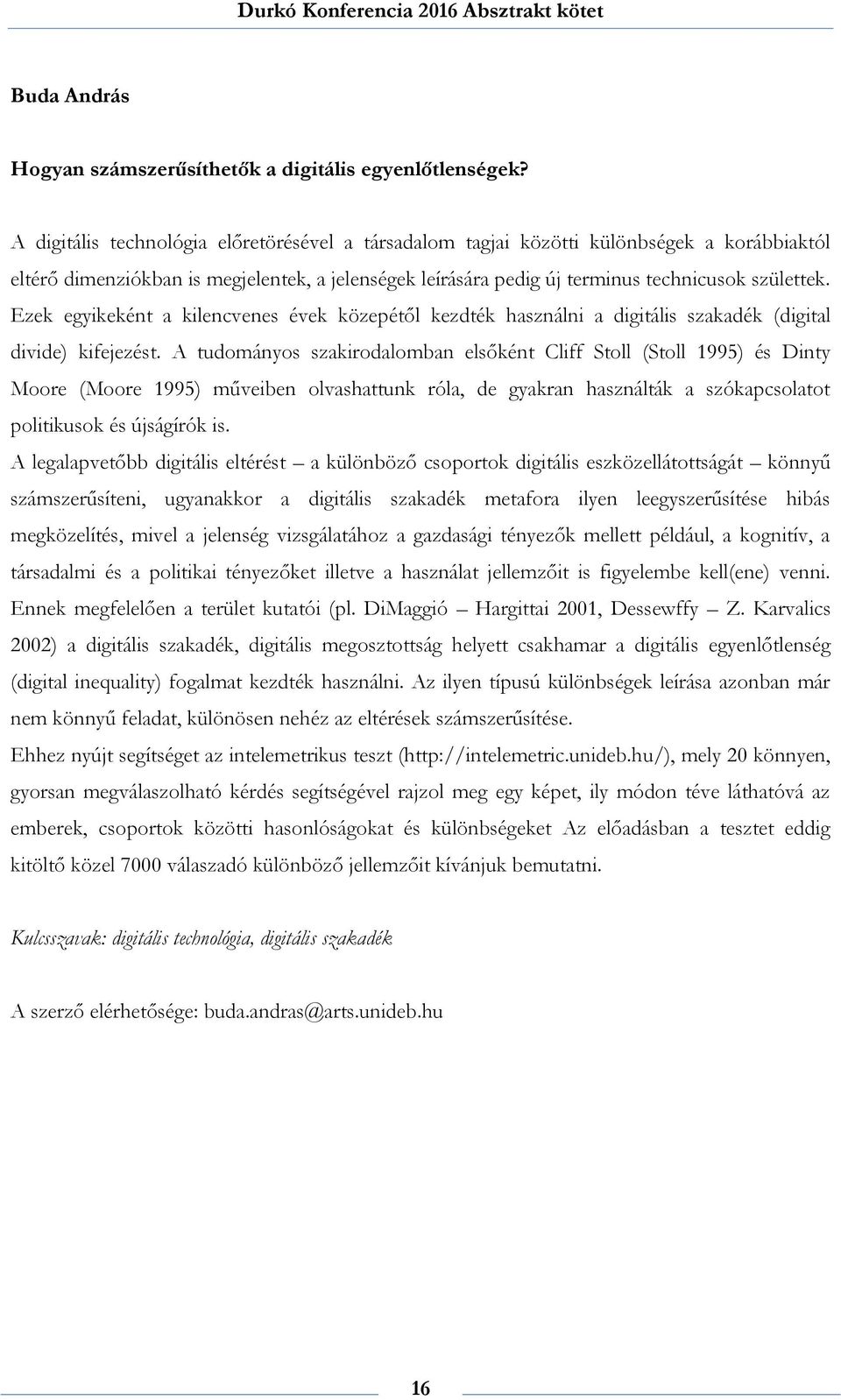 Ezek egyikeként a kilencvenes évek közepétől kezdték használni a digitális szakadék (digital divide) kifejezést.