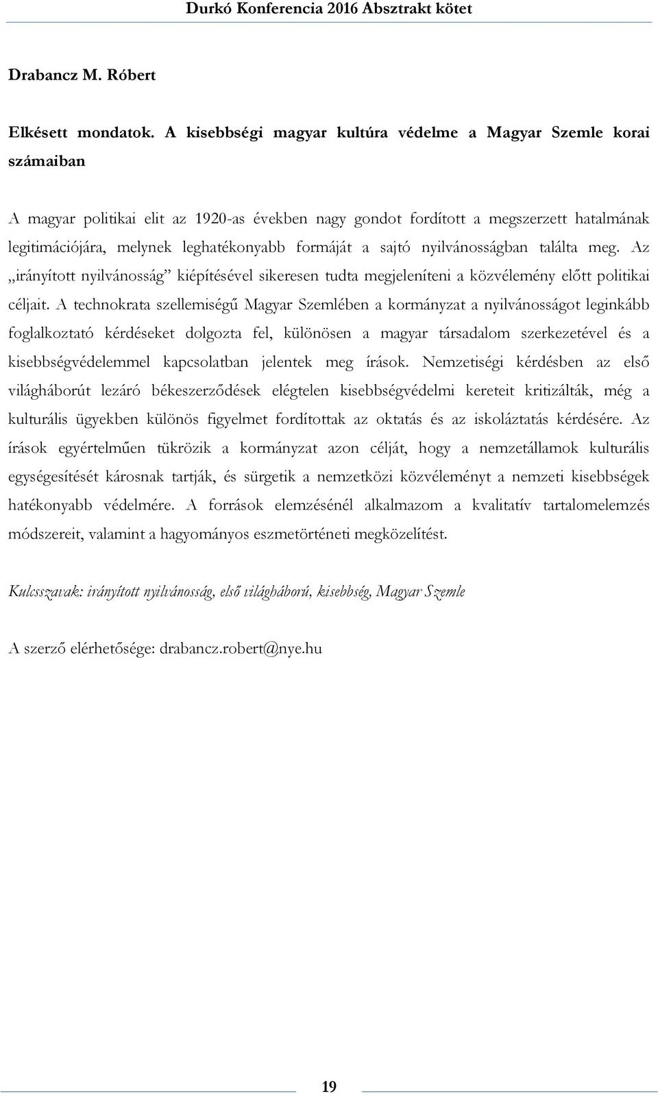 formáját a sajtó nyilvánosságban találta meg. Az irányított nyilvánosság kiépítésével sikeresen tudta megjeleníteni a közvélemény előtt politikai céljait.