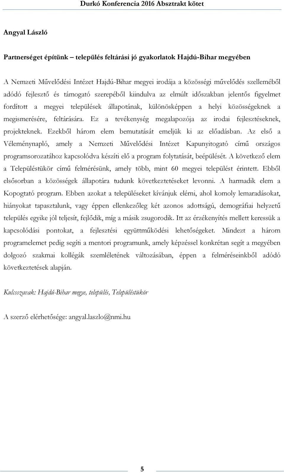 Ez a tevékenység megalapozója az irodai fejlesztéseknek, projekteknek. Ezekből három elem bemutatását emeljük ki az előadásban.