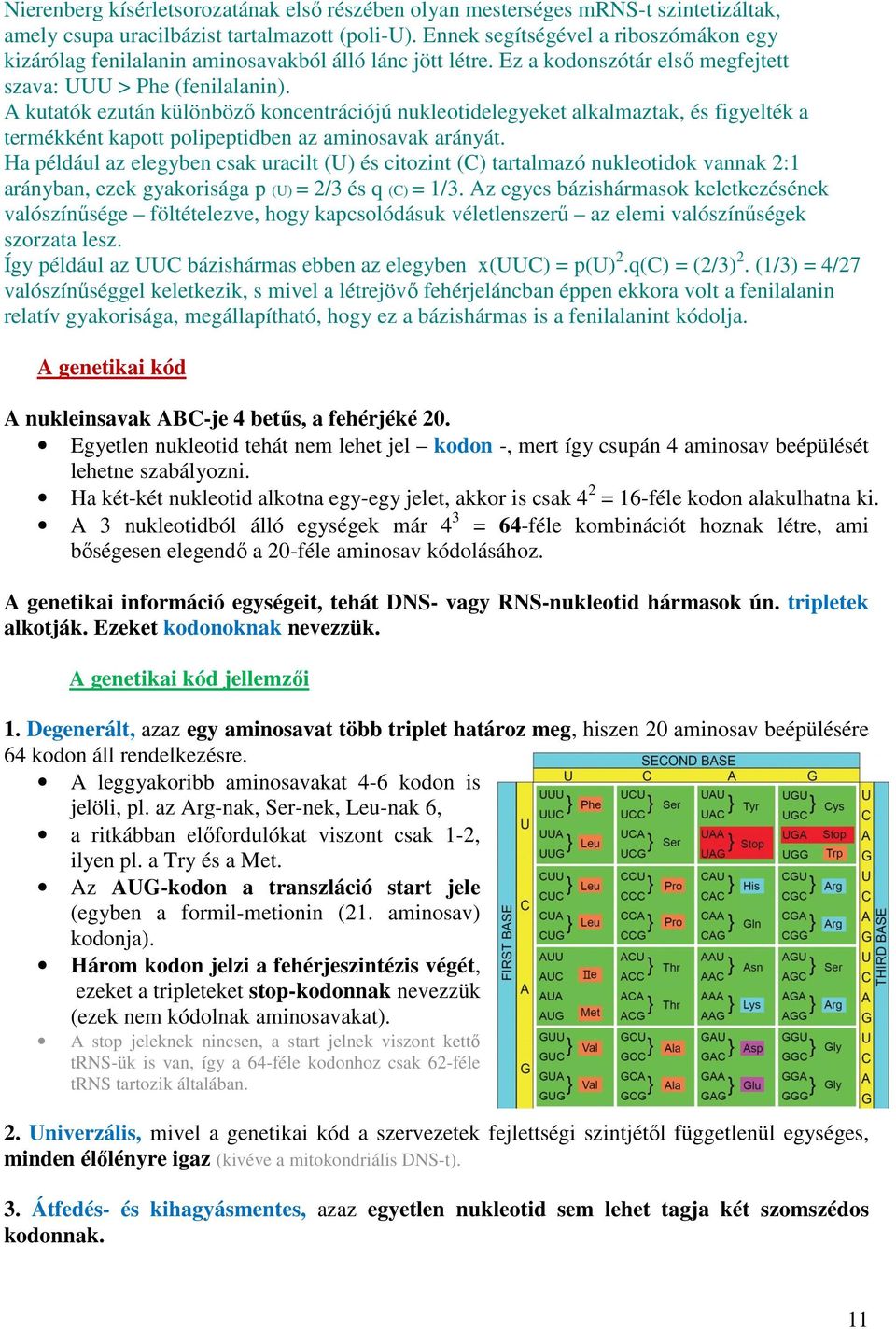 A kutatók ezután különböző koncentrációjú nukleotidelegyeket alkalmaztak, és figyelték a termékként kapott polipeptidben az aminosavak arányát.