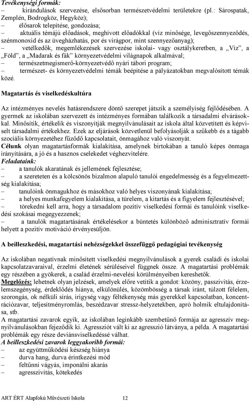 virágpor, mint szennyezőanyag); vetélkedők, megemlékezések szervezése iskolai- vagy osztálykeretben, a Víz, a Föld, a Madarak és fák környezetvédelmi világnapok alkalmával;