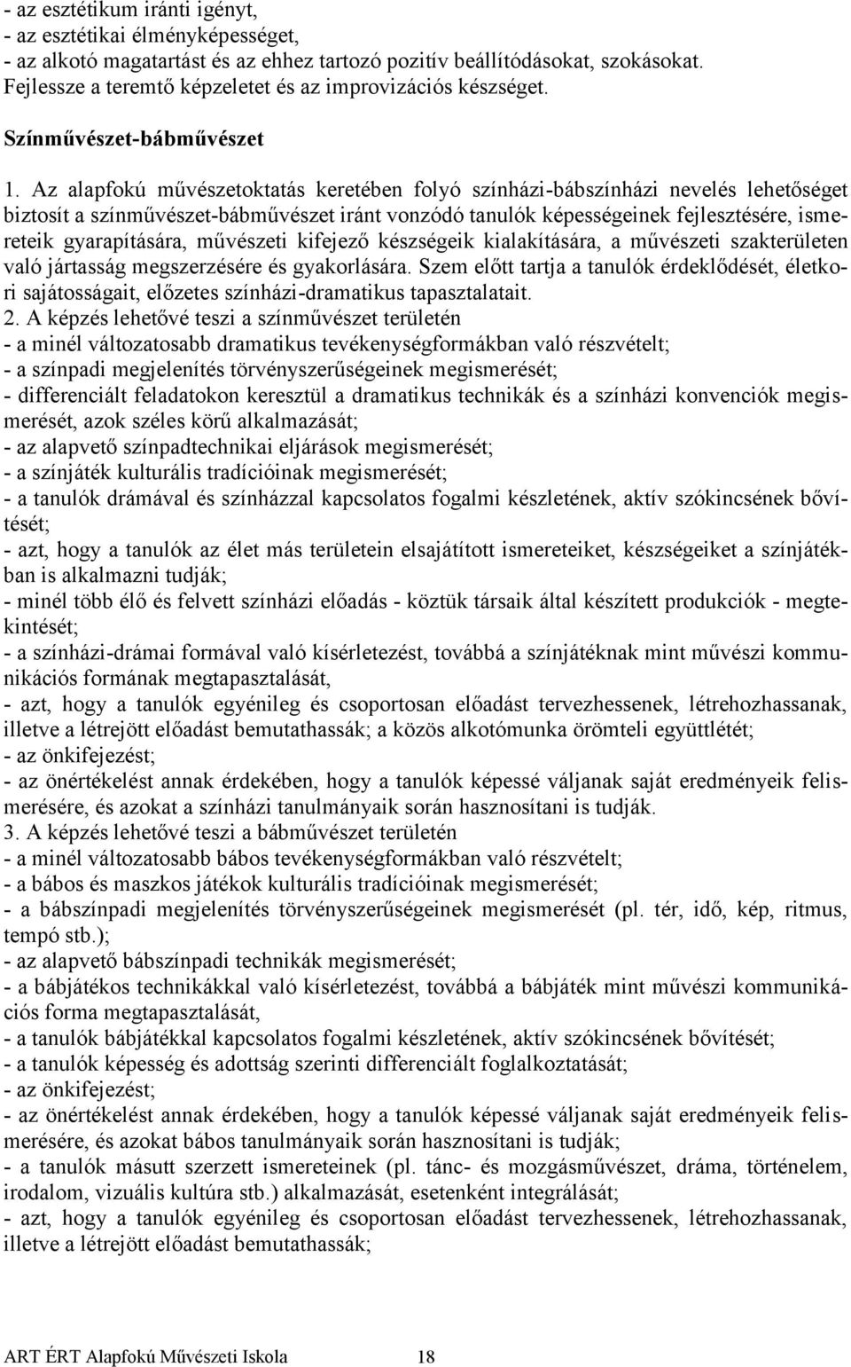 Az alapfokú művészetoktatás keretében folyó színházi-bábszínházi nevelés lehetőséget biztosít a színművészet-bábművészet iránt vonzódó tanulók képességeinek fejlesztésére, ismereteik gyarapítására,