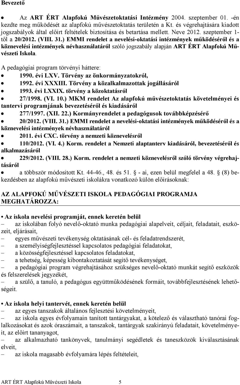 ) EMMI rendelet a nevelési-oktatási intézmények működéséről és a köznevelési intézmények névhasználatáról szóló jogszabály alapján ART ÉRT Alapfokú Művészeti Iskola.