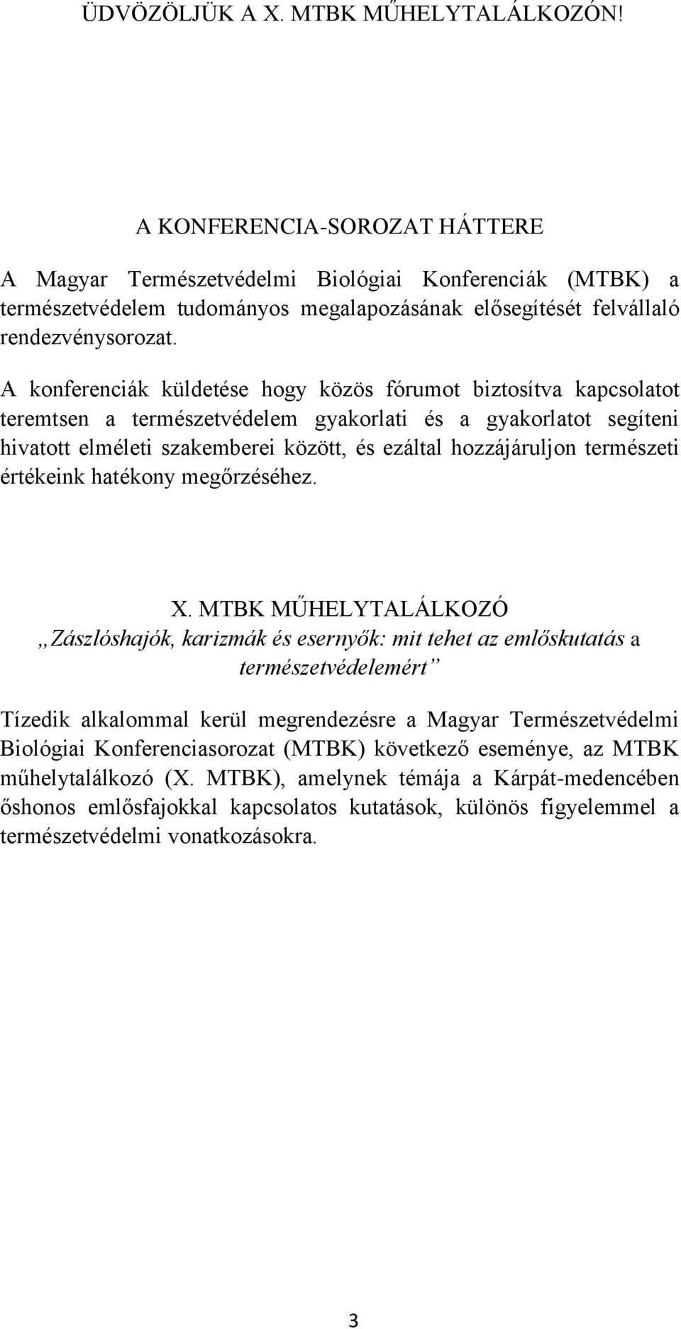 A konferenciák küldetése hogy közös fórumot biztosítva kapcsolatot teremtsen a természetvédelem gyakorlati és a gyakorlatot segíteni hivatott elméleti szakemberei között, és ezáltal hozzájáruljon