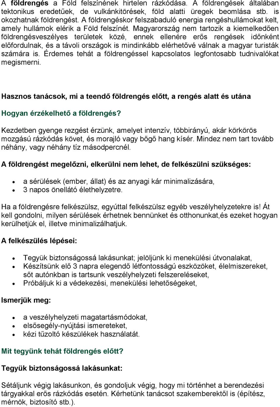 Magyarország nem tartozik a kiemelkedően földrengésveszélyes területek közé, ennek ellenére erős rengések időnként előfordulnak, és a távoli országok is mindinkább elérhetővé válnak a magyar turisták