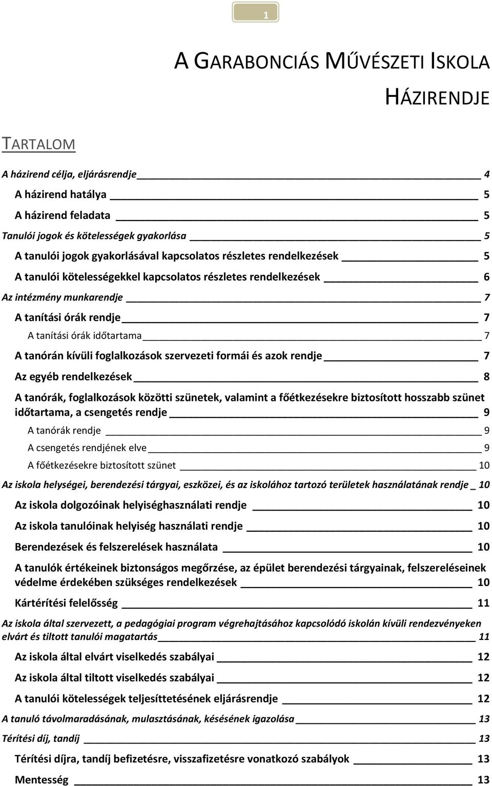 tanórán kívüli foglalkozások szervezeti formái és azok rendje 7 Az egyéb rendelkezések 8 A tanórák, foglalkozások közötti szünetek, valamint a főétkezésekre biztosított hosszabb szünet időtartama, a