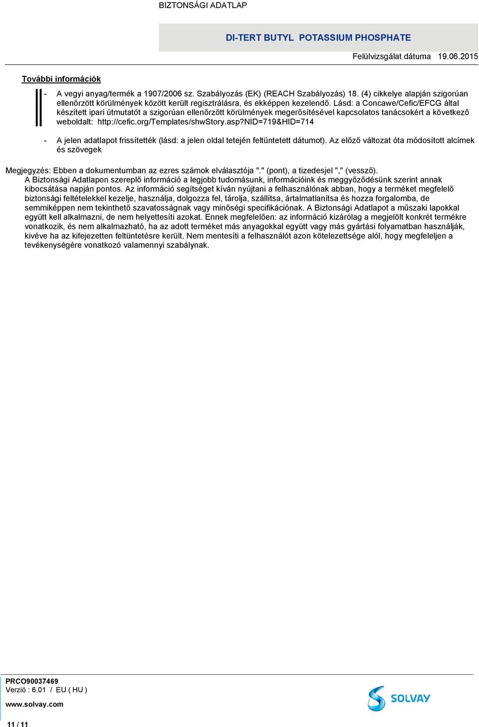 Lásd: a Concawe/Cefic/EFCG által készített ipari útmutatót a szigorúan ellenőrzött körülmények megerősítésével kapcsolatos tanácsokért a következő weboldalt: http://cefic.org/templates/shwstory.asp?