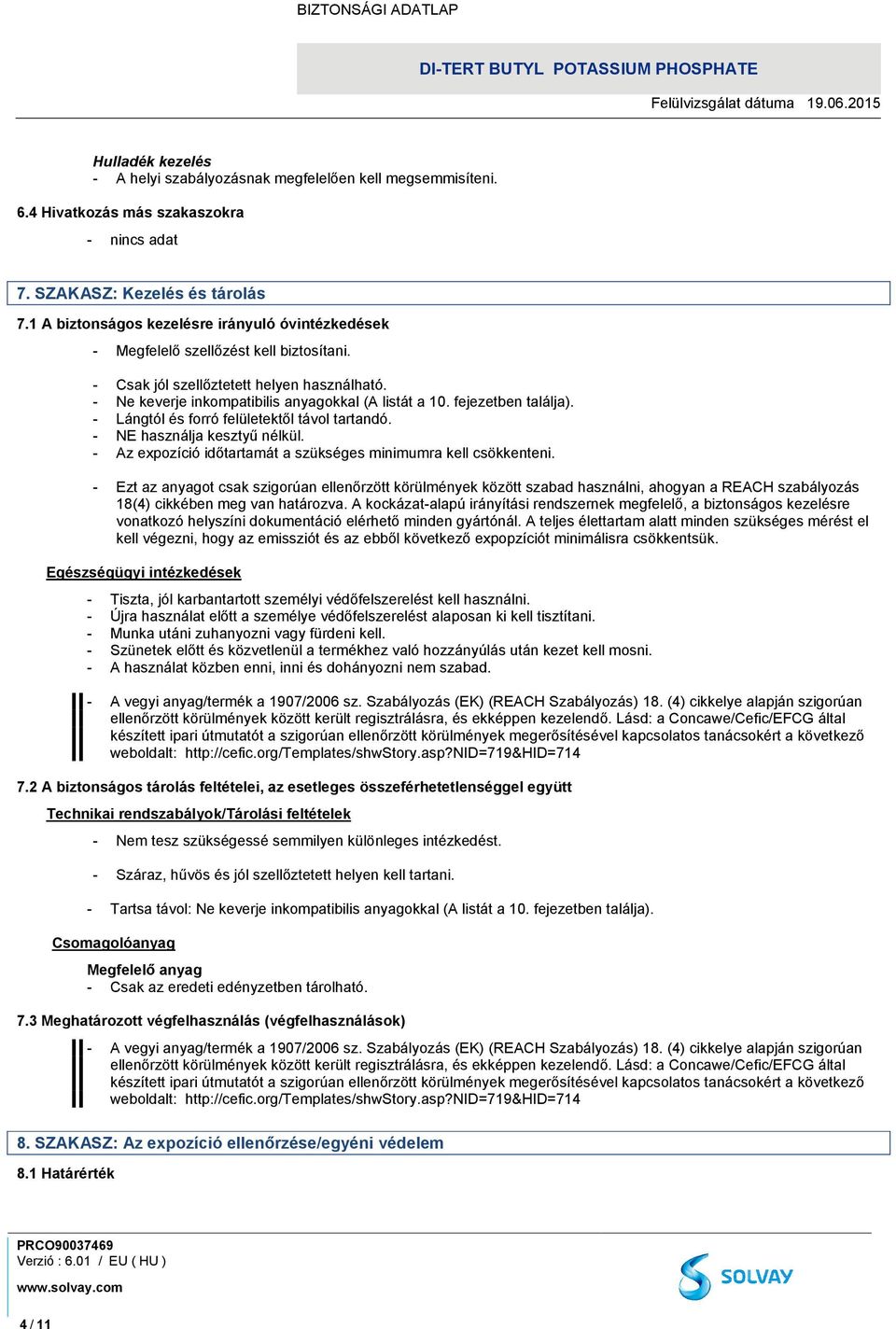 fejezetben találja). - Lángtól és forró felületektől távol tartandó. - NE használja kesztyű nélkül. - Az expozíció időtartamát a szükséges minimumra kell csökkenteni.