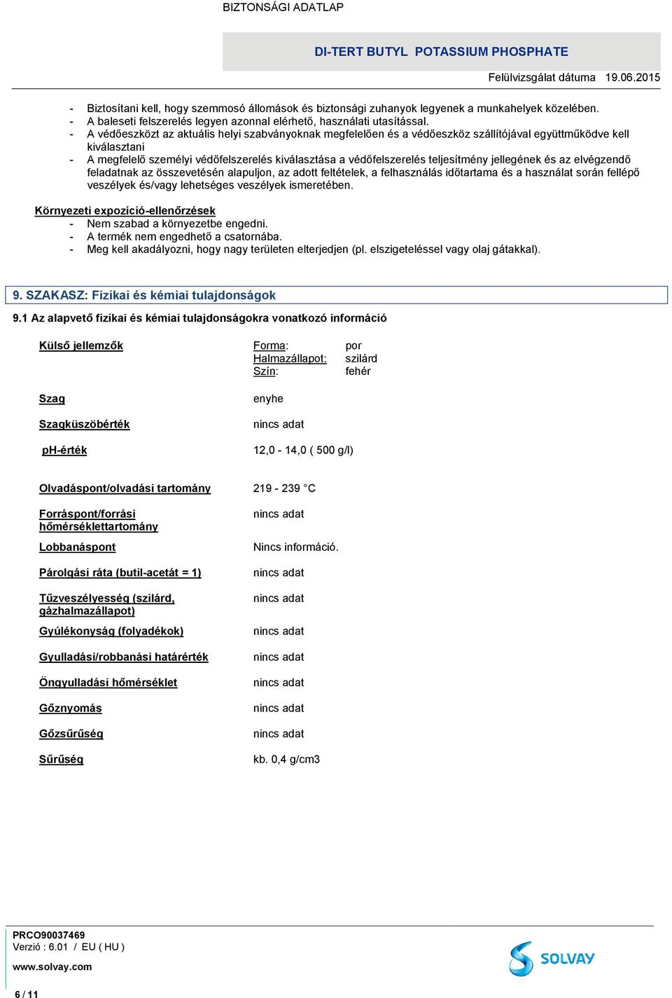 teljesítmény jellegének és az elvégzendő feladatnak az összevetésén alapuljon, az adott feltételek, a felhasználás időtartama és a használat során fellépő veszélyek és/vagy lehetséges veszélyek