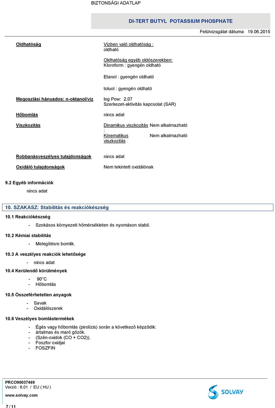 Nem tekintett oxidálónak 9.2 Egyéb információk 10. SZAKASZ: Stabilitás és reakciókészség 10.1 Reakciókészség 10.2 Kémiai stabilitás - Szokásos környezeti hőmérsékleten és nyomáson stabil.