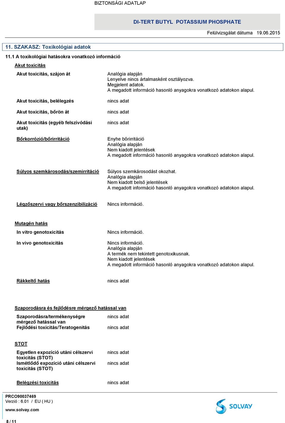 Súlyos szemkárosodást okozhat. Nem kiadott belső jelentések Légzőszervi vagy bőrszenzibilizáció Nincs információ. Mutagén hatás In vitro genotoxicitás In vivo genotoxicitás Nincs információ.