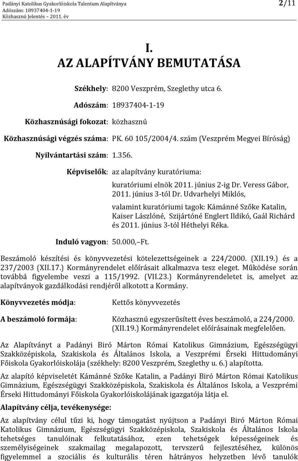 június 3-tól Dr. Udvarhelyi Miklós, valamint kuratóriumi tagok: Kámánné Szőke Katalin, Kaiser Lászlóné, Szijártóné Englert Ildikó, Gaál Richárd és 2011. június 3-tól Héthelyi Réka.