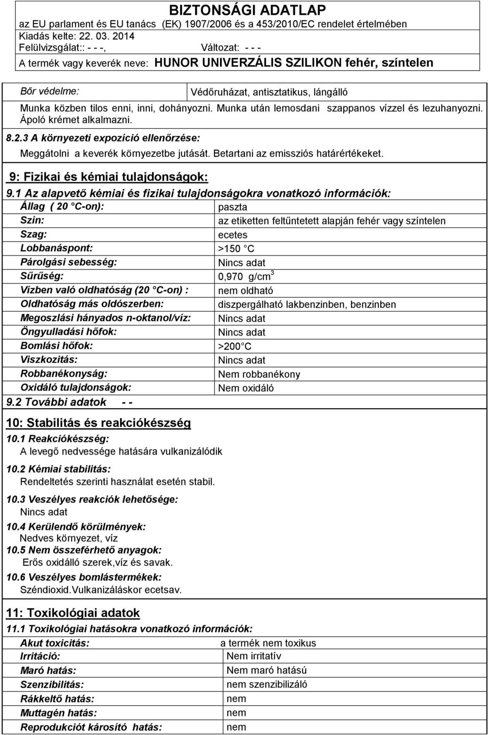 1 Az alapvető kémiai és fizikai tulajdonságokra vonatkozó információk: Állag ( 20 C-on): paszta Szín: az etiketten feltűntetett alapján fehér vagy színtelen Szag: ecetes Lobbanáspont: 150 C Párolgási