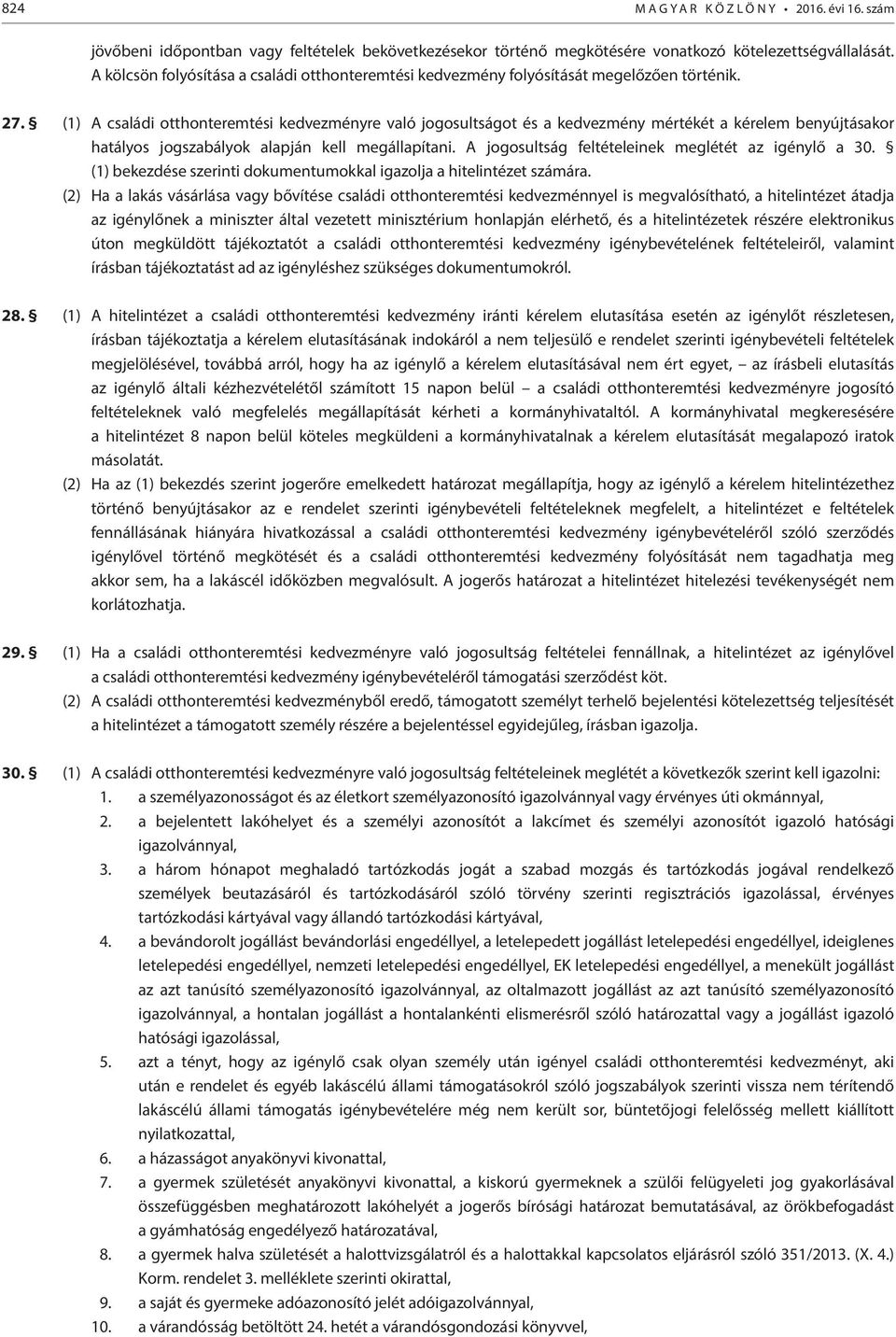 (1) A családi otthonteremtési kedvezményre való jogosultságot és a kedvezmény mértékét a kérelem benyújtásakor hatályos jogszabályok alapján kell megállapítani.