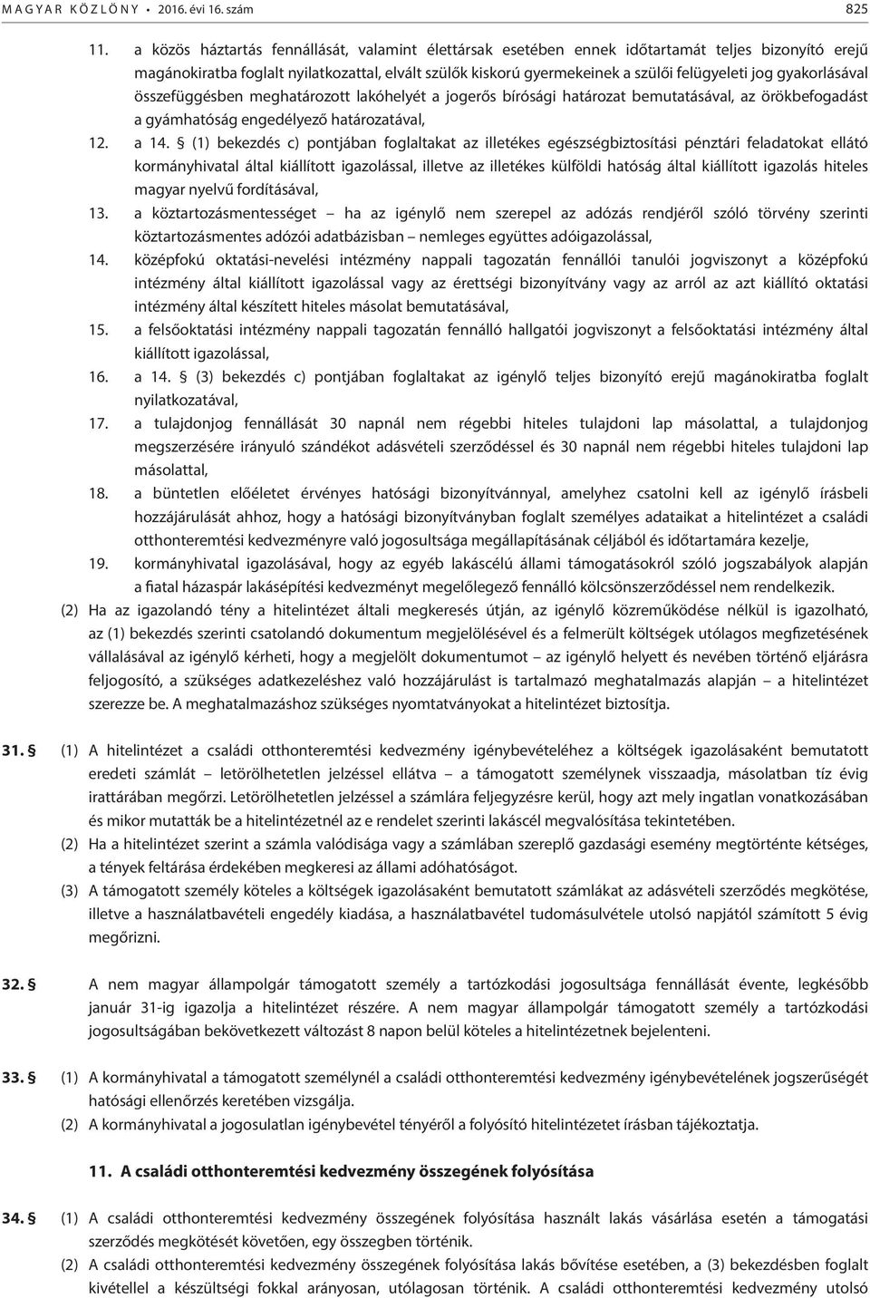 gyakorlásával összefüggésben meghatározott lakóhelyét a jogerős bírósági határozat bemutatásával, az örökbefogadást a gyámhatóság engedélyező határozatával, 12. a 14.