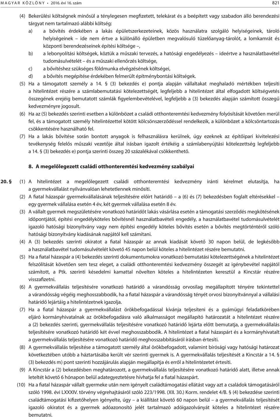 épületszerkezeteinek, közös használatra szolgáló helyiségeinek, tároló helyiségeinek ide nem értve a különálló épületben megvalósuló tüzelőanyag-tárolót, a lomkamrát és központi berendezéseinek