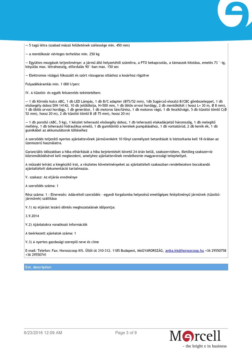 150 sec Elektromos vízágyú fókuszált és szórt vízsugaras oltáshoz a kosárhoz rögzítve Folyadékáramlás min. 1 000 l/perc IV.