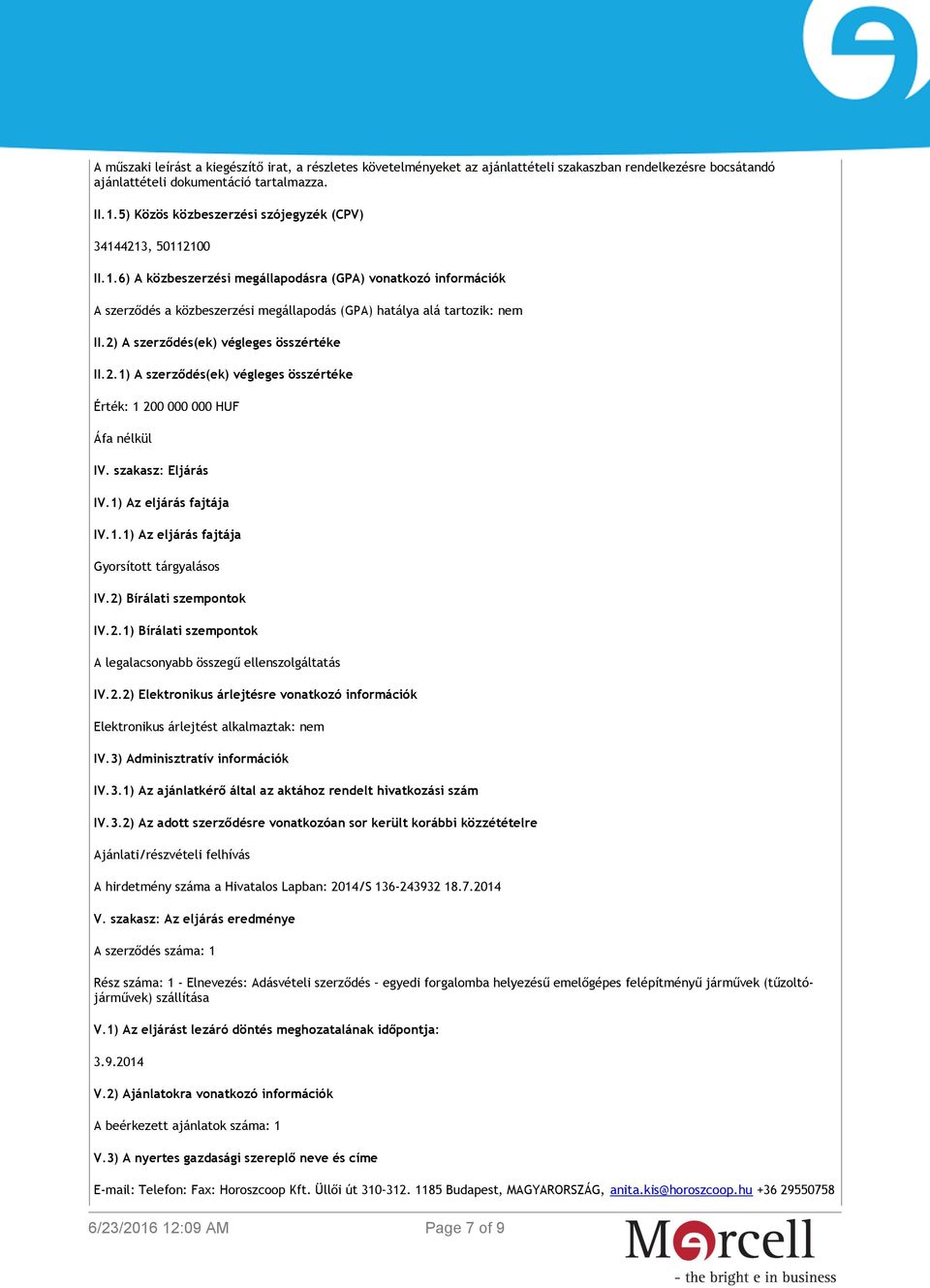 2) A szerződés(ek) végleges összértéke II.2.1) A szerződés(ek) végleges összértéke Érték: 1 200 000 000 HUF Áfa nélkül IV. szakasz: Eljárás IV.1) Az eljárás fajtája IV.1.1) Az eljárás fajtája Gyorsított tárgyalásos IV.