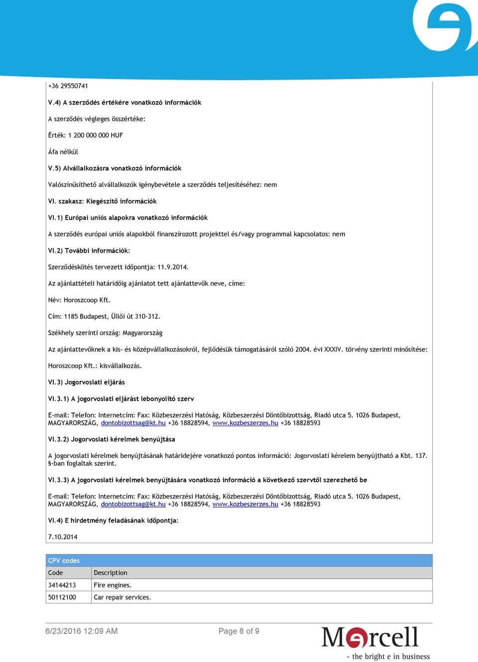 1) Európai uniós alapokra vonatkozó információk A szerződés európai uniós alapokból finanszírozott projekttel és/vagy programmal kapcsolatos: nem VI.