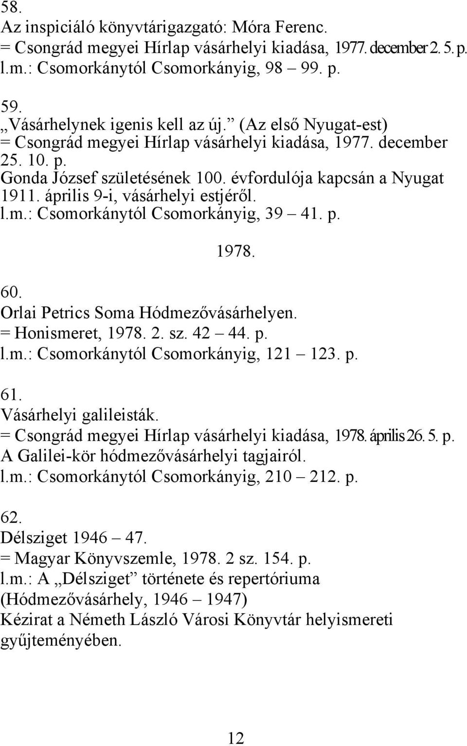 p. 1978. 60. Orlai Petrics Soma Hódmezővásárhelyen. = Honismeret, 1978. 2. sz. 42 44. p. l.m.: Csomorkánytól Csomorkányig, 121 123. p. 61. Vásárhelyi galileisták.