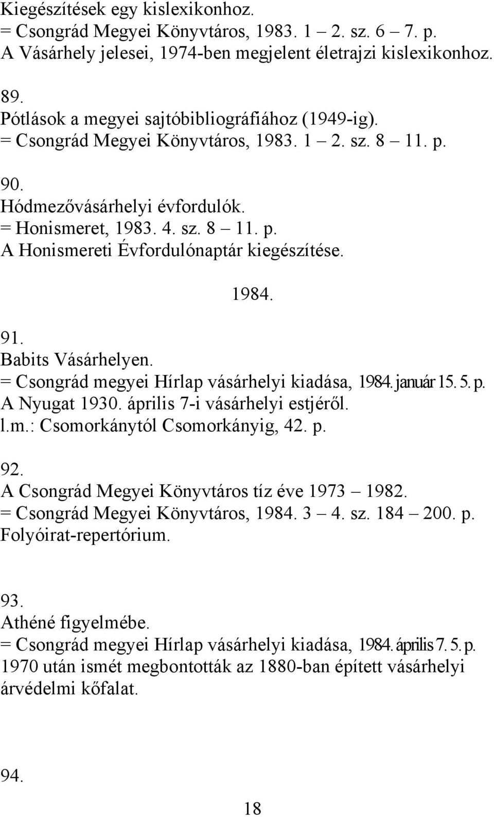 1984. 91. Babits Vásárhelyen. = Csongrád megyei Hírlap vásárhelyi kiadása, 1984. január 15. 5. p. A Nyugat 1930. április 7-i vásárhelyi estjéről. l.m.: Csomorkánytól Csomorkányig, 42. p. 92.