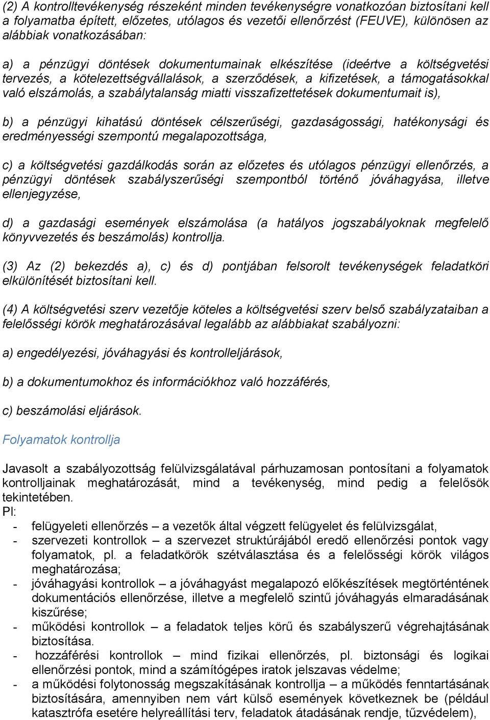 visszafizettetések dokumentumait is), b) a pénzügyi kihatású döntések célszerűségi, gazdaságossági, hatékonysági és eredményességi szempontú megalapozottsága, c) a költségvetési gazdálkodás során az