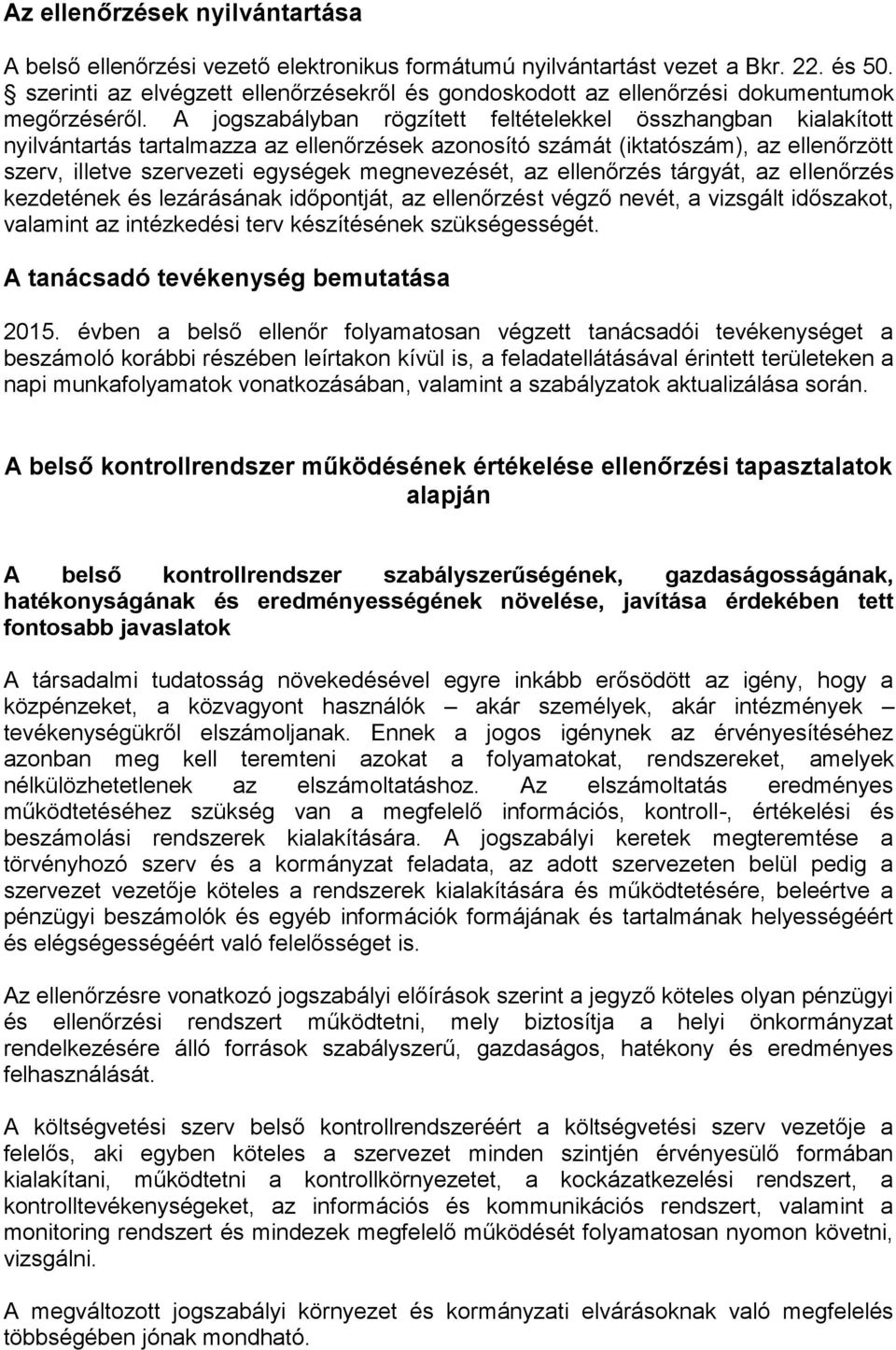 A jogszabályban rögzített feltételekkel összhangban kialakított nyilvántartás tartalmazza az ellenőrzések azonosító számát (iktatószám), az ellenőrzött szerv, illetve szervezeti egységek