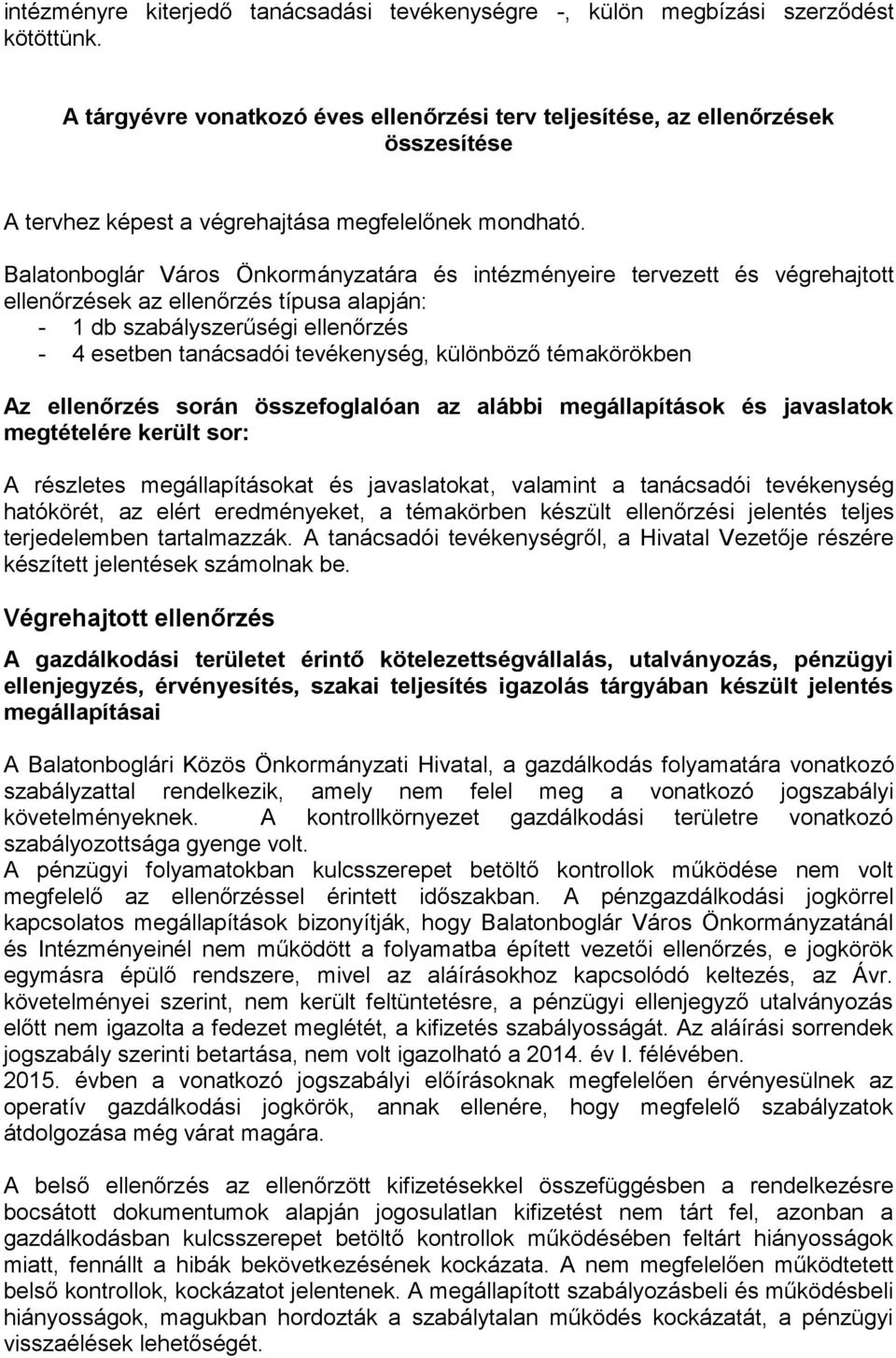 Balatonboglár Város Önkormányzatára és intézményeire tervezett és végrehajtott ellenőrzések az ellenőrzés típusa alapján: - 1 db szabályszerűségi ellenőrzés - 4 esetben tanácsadói tevékenység,