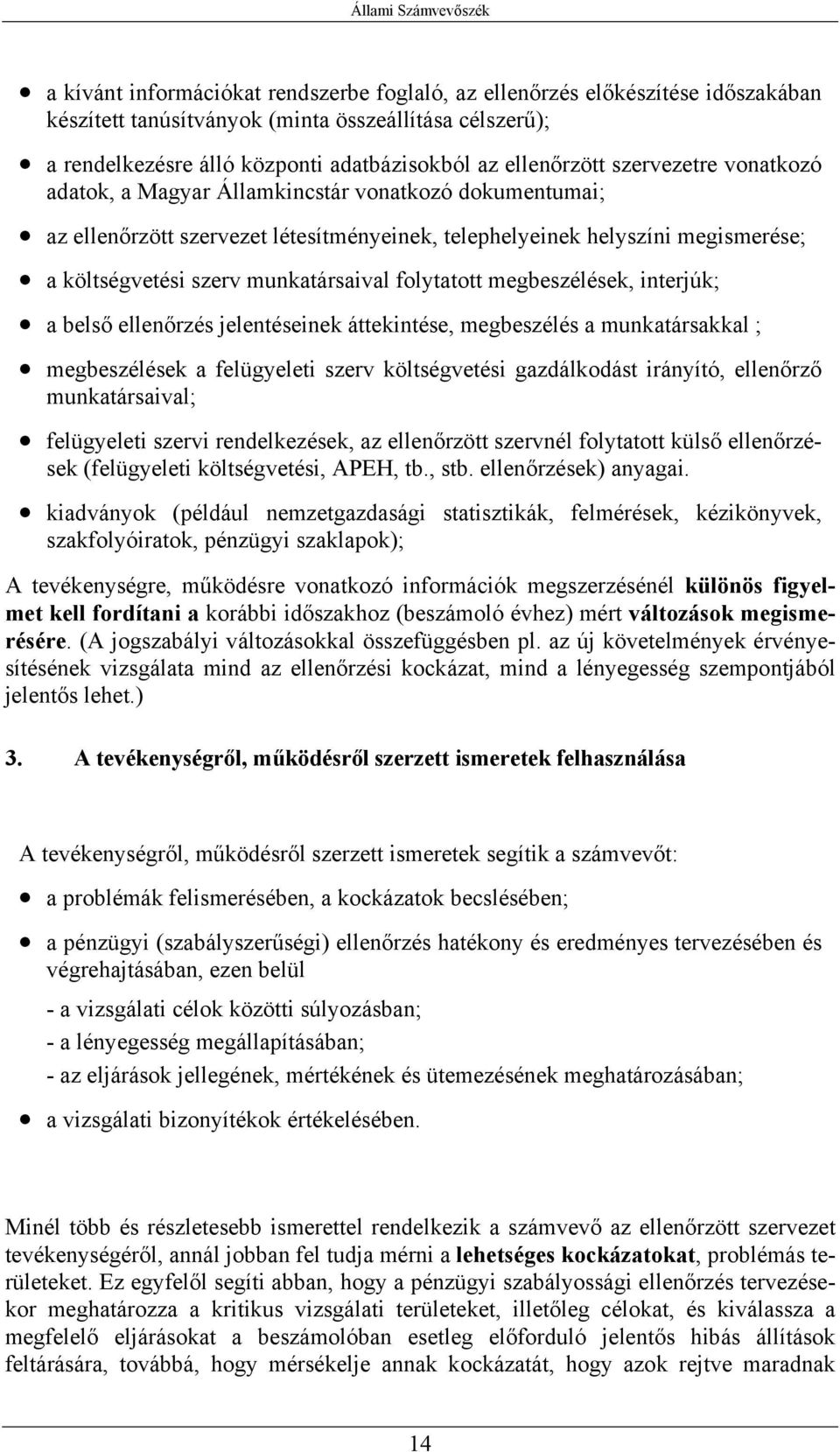 folytatott megbeszélések, interjúk; a belső ellenőrzés jelentéseinek áttekintése, megbeszélés a munkatársakkal ; megbeszélések a felügyeleti szerv költségvetési gazdálkodást irányító, ellenőrző