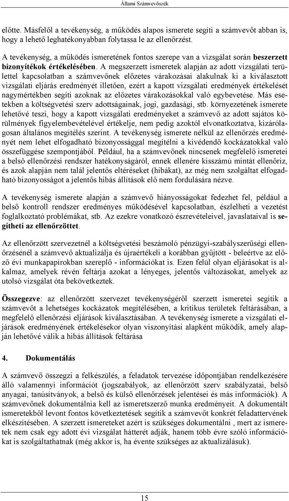 A megszerzett ismeretek alapján az adott vizsgálati területtel kapcsolatban a számvevőnek előzetes várakozásai alakulnak ki a kiválasztott vizsgálati eljárás eredményét illetően, ezért a kapott