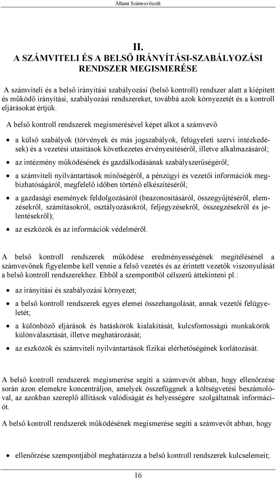 A belső kontroll rendszerek megismerésével képet alkot a számvevő a külső szabályok (törvények és más jogszabályok, felügyeleti szervi intézkedések) és a vezetési utasítások következetes