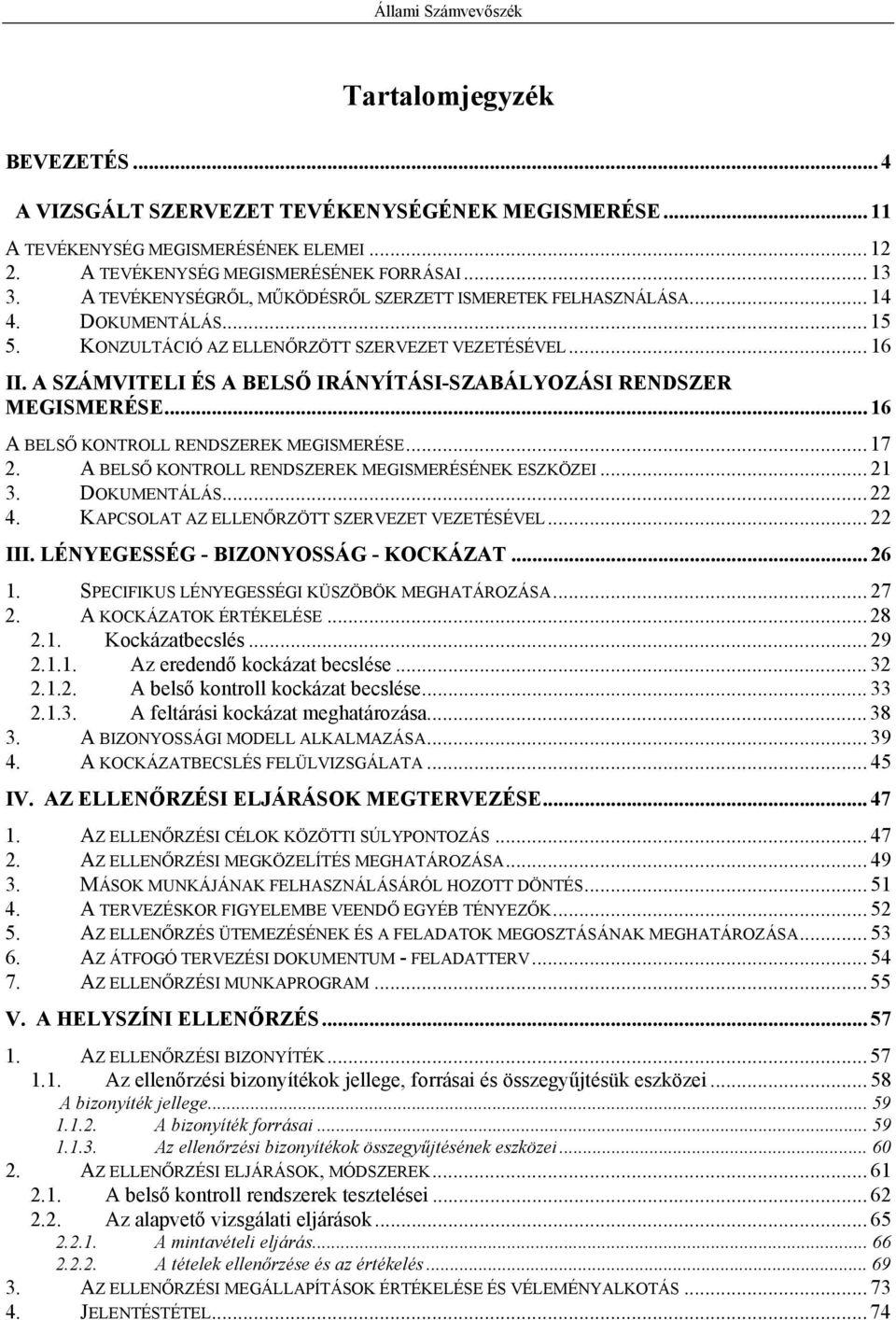 A SZÁMVITELI ÉS A BELSŐ IRÁNYÍTÁSI-SZABÁLYOZÁSI RENDSZER MEGISMERÉSE... 16 A BELSŐ KONTROLL RENDSZEREK MEGISMERÉSE... 17 2. A BELSŐ KONTROLL RENDSZEREK MEGISMERÉSÉNEK ESZKÖZEI... 21 3. DOKUMENTÁLÁS.