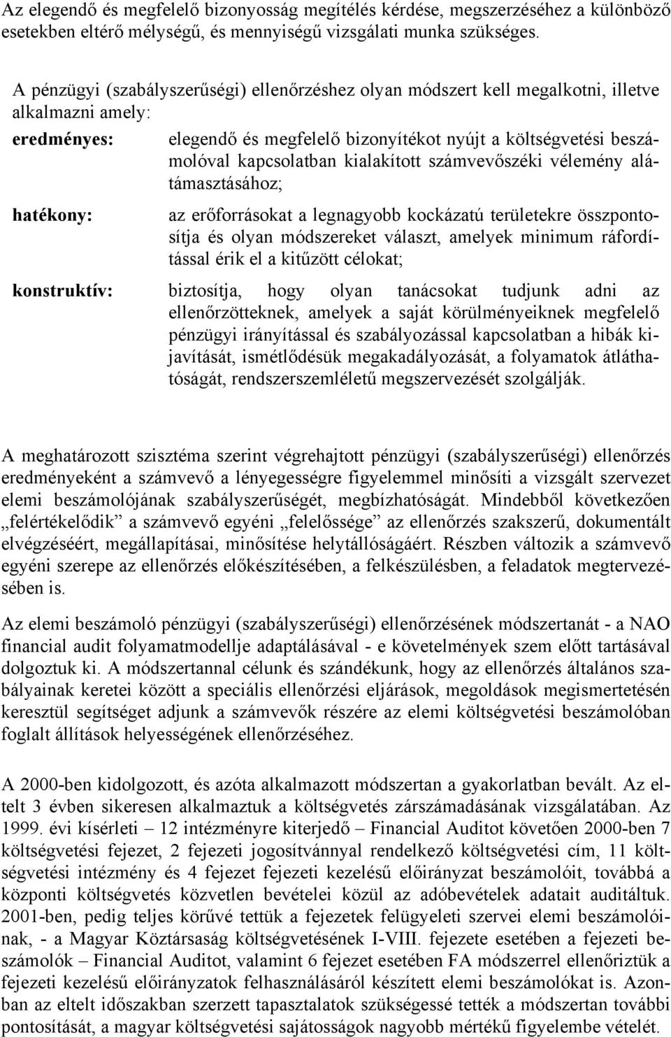 kialakított számvevőszéki vélemény alátámasztásához; hatékony: az erőforrásokat a legnagyobb kockázatú területekre összpontosítja és olyan módszereket választ, amelyek minimum ráfordítással érik el a