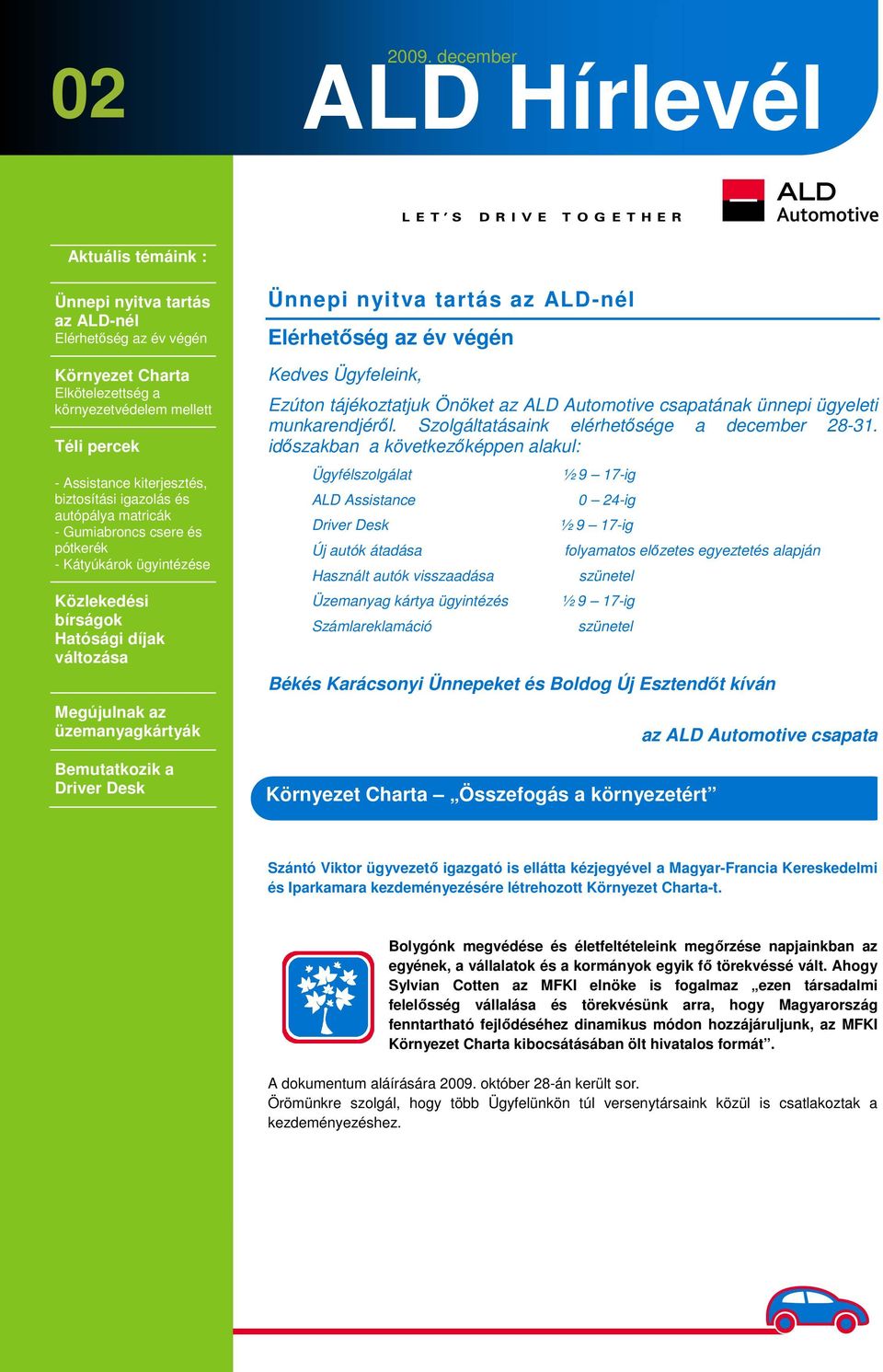 biztosítási igazolás és autópálya matricák - Gumiabroncs csere és pótkerék - Kátyúkárok ügyintézése Közlekedési bírságok Hatósági díjak változása Megújulnak az üzemanyagkártyák Bemutatkozik a Driver