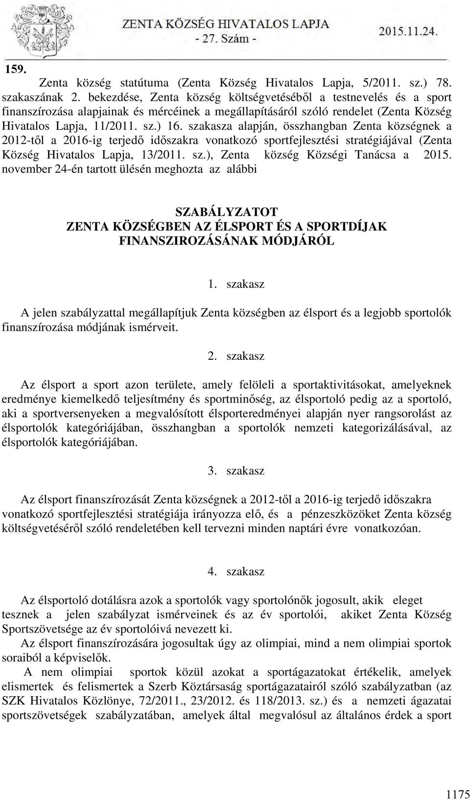 szakasza alapján, összhangban Zenta községnek a 2012-től a 2016-ig terjedő időszakra vonatkozó sportfejlesztési stratégiájával (Zenta Község Hivatalos Lapja, 13/2011. sz.