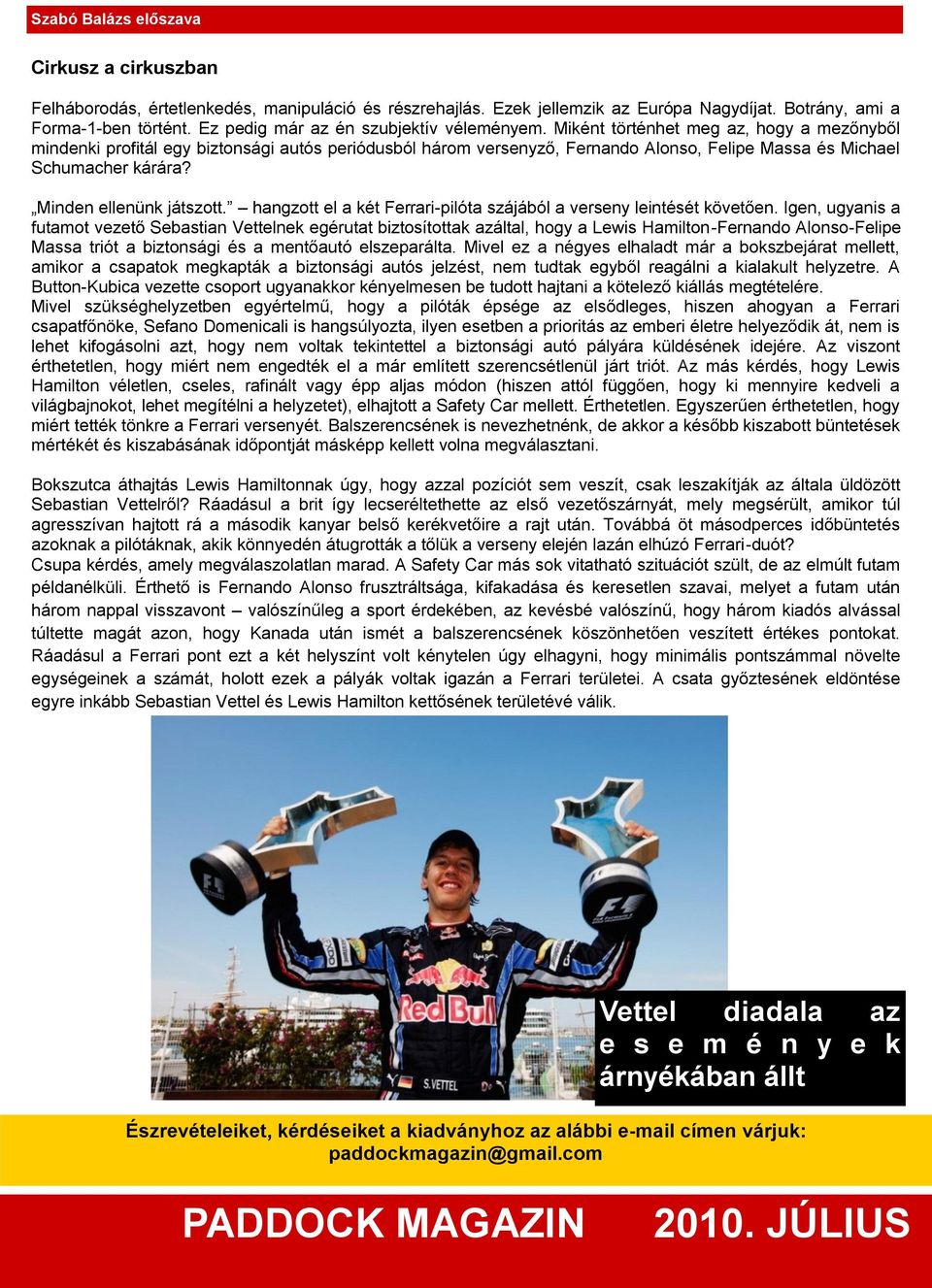 Miként történhet meg az, hogy a mezőnyből mindenki profitál egy biztonsági autós periódusból három versenyző, Fernando Alonso, Felipe Massa és Michael Schumacher kárára? Minden ellenünk játszott.