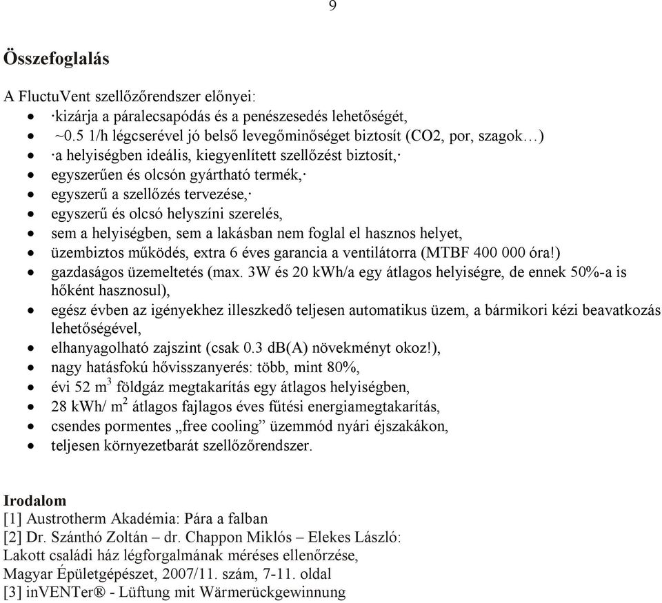 tervezése, egyszerű és olcsó helyszíni szerelés, sem a helyiségben, sem a lakásban nem foglal el hasznos helyet, üzembiztos működés, extra 6 éves garancia a ventilátorra (MTBF 400 000 óra!