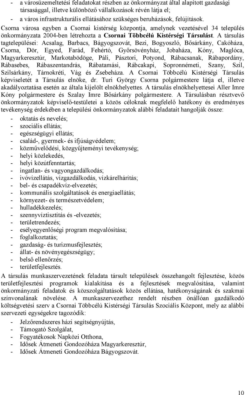 A társulás tagtelepülései: Acsalag, Barbacs, Bágyogszovát, Bezi, Bogyoszló, Bısárkány, Cakóháza, Csorna, Dör, Egyed, Farád, Fehértó, Gyırsövényház, Jobaháza, Kóny, Maglóca, Magyarkeresztúr,