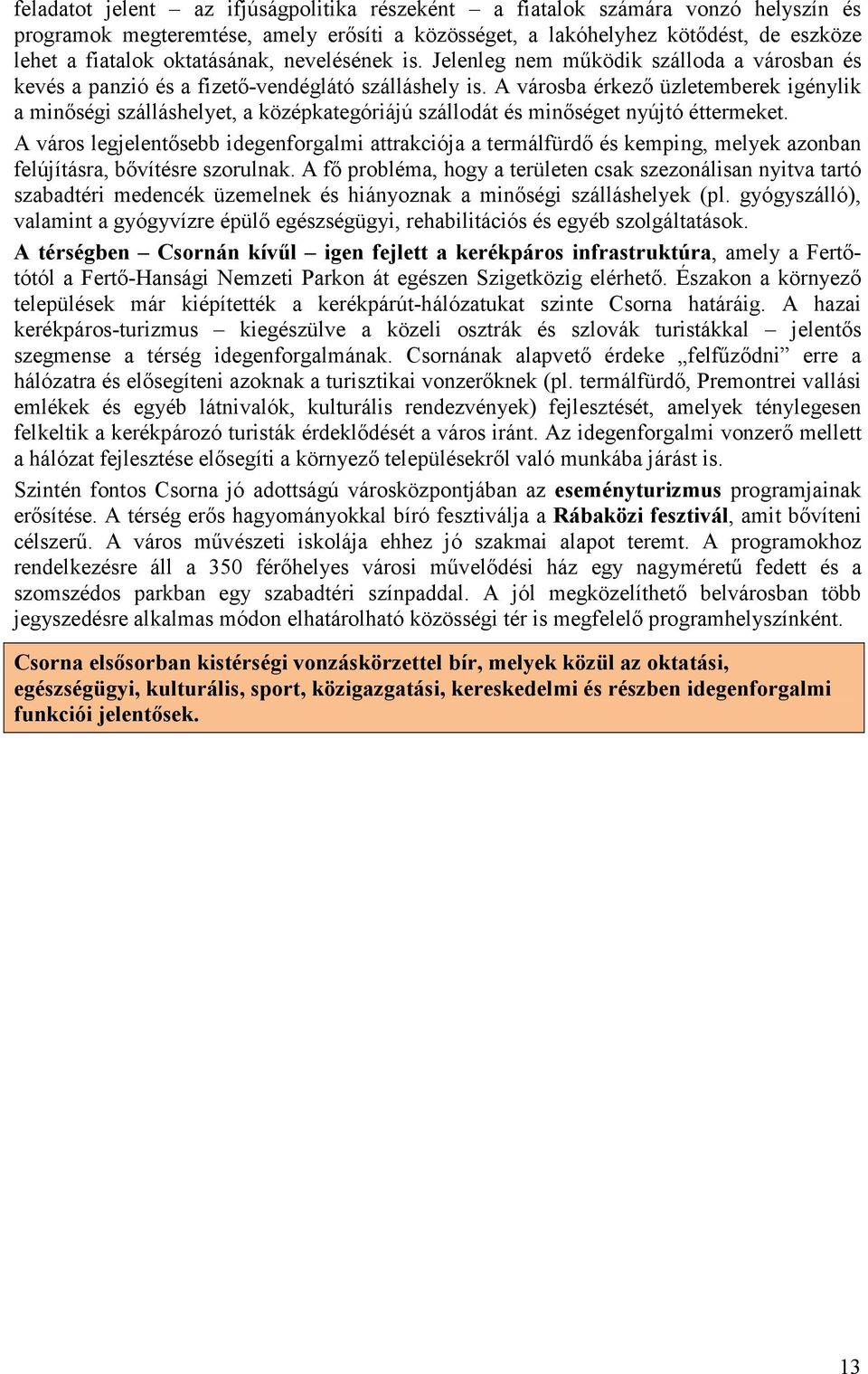 A városba érkezı üzletemberek igénylik a minıségi szálláshelyet, a középkategóriájú szállodát és minıséget nyújtó éttermeket.