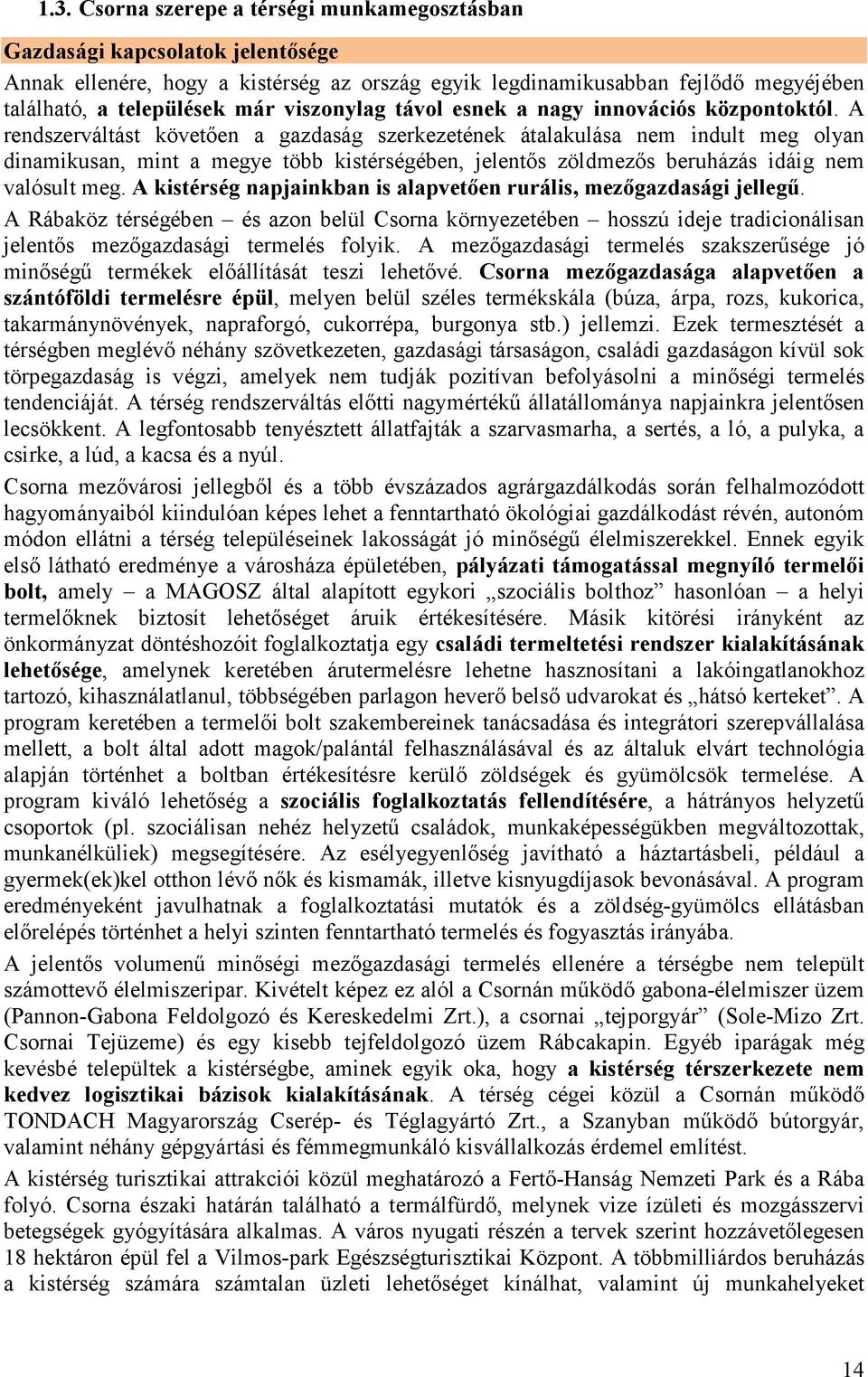 A rendszerváltást követıen a gazdaság szerkezetének átalakulása nem indult meg olyan dinamikusan, mint a megye több kistérségében, jelentıs zöldmezıs beruházás idáig nem valósult meg.