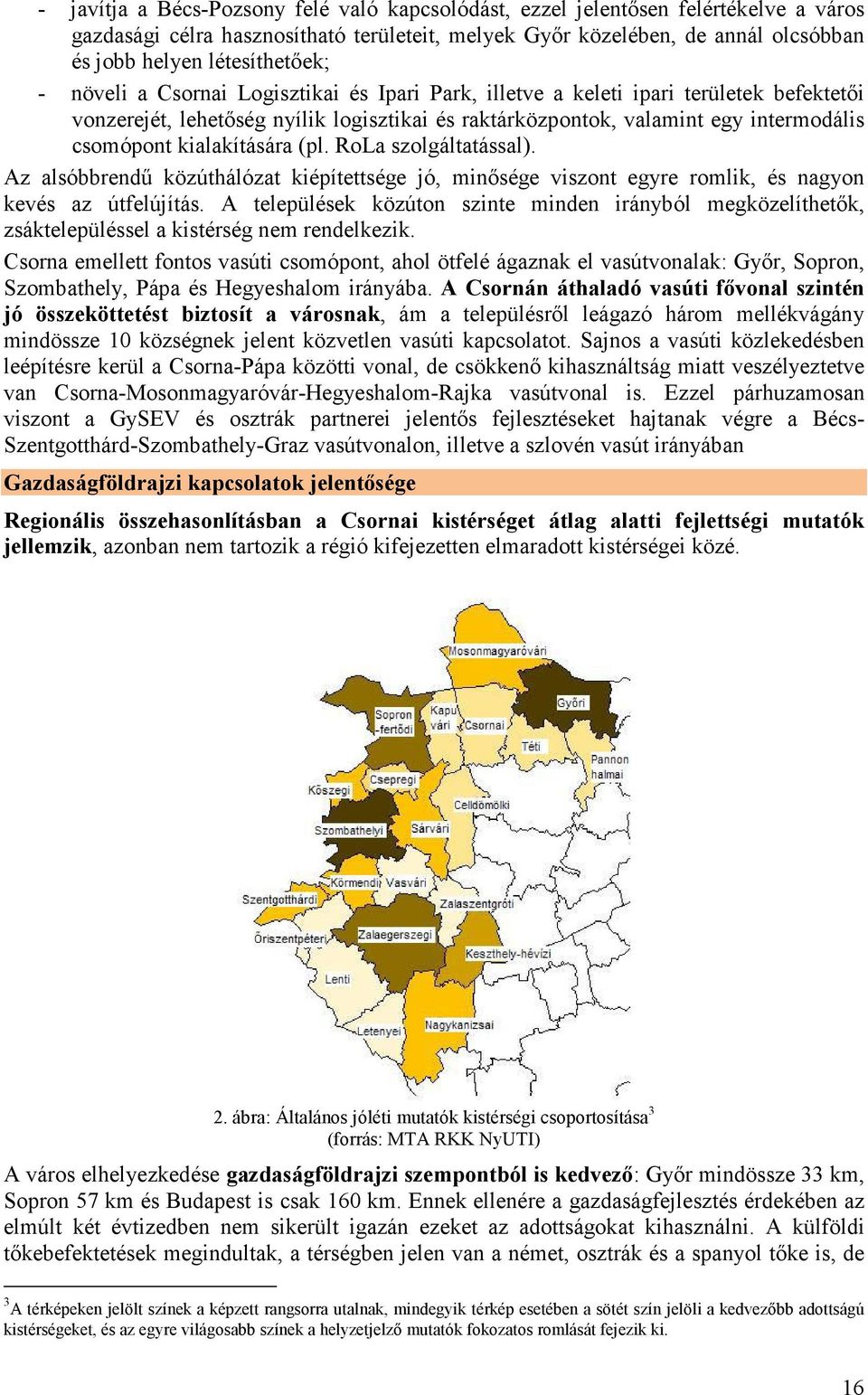 csomópont kialakítására (pl. RoLa szolgáltatással). Az alsóbbrendő közúthálózat kiépítettsége jó, minısége viszont egyre romlik, és nagyon kevés az útfelújítás.