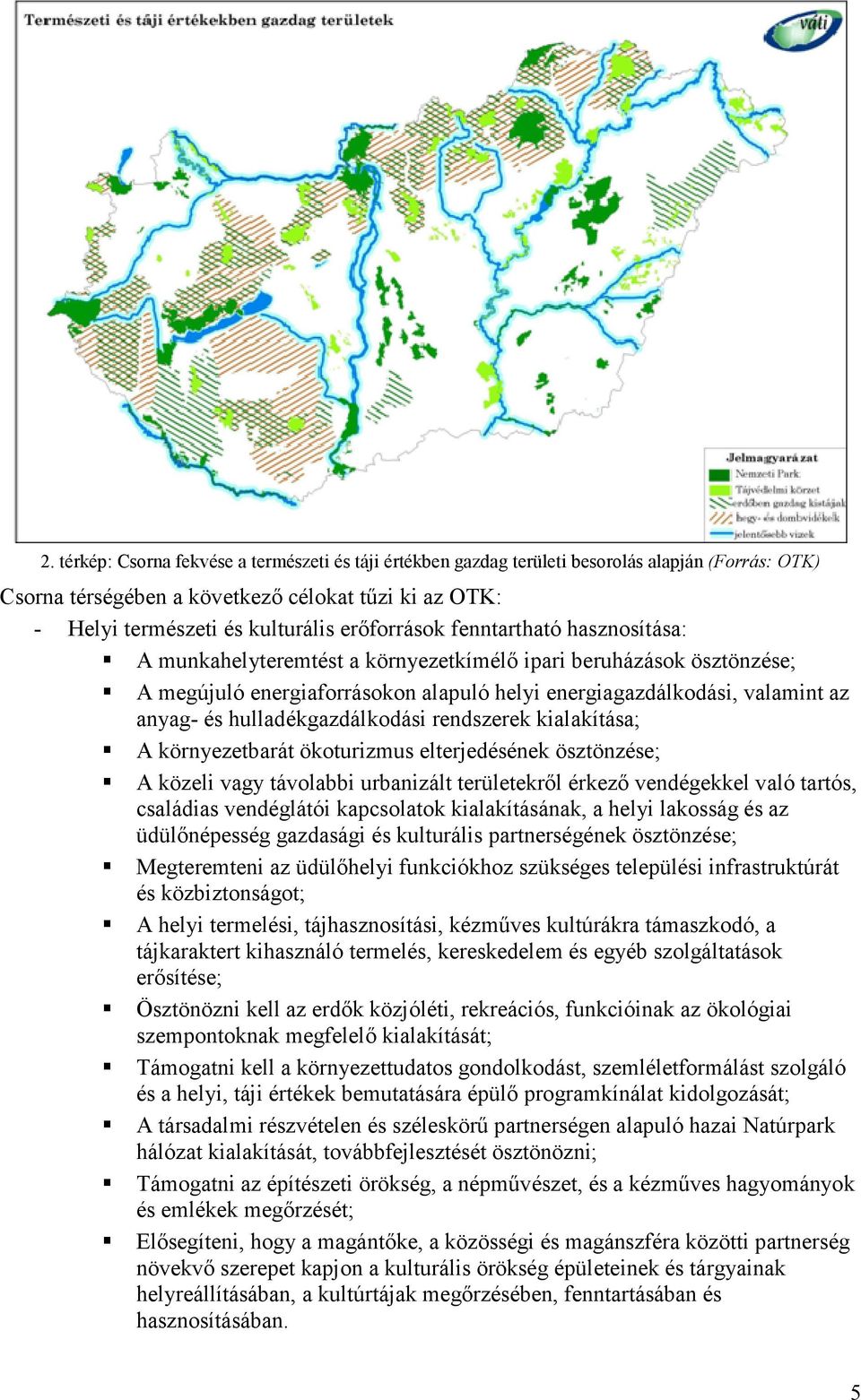 hulladékgazdálkodási rendszerek kialakítása; A környezetbarát ökoturizmus elterjedésének ösztönzése; A közeli vagy távolabbi urbanizált területekrıl érkezı vendégekkel való tartós, családias