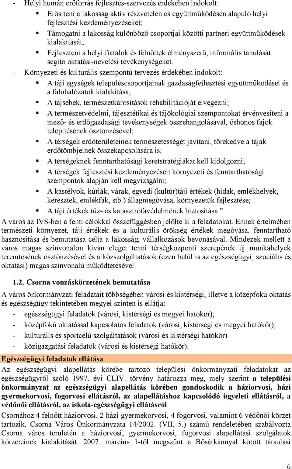 - Környezeti és kulturális szempontú tervezés érdekében indokolt: A táji egységek településcsoportjainak gazdaságfejlesztési együttmőködései és a faluhálózatok kialakítása; A tájsebek,