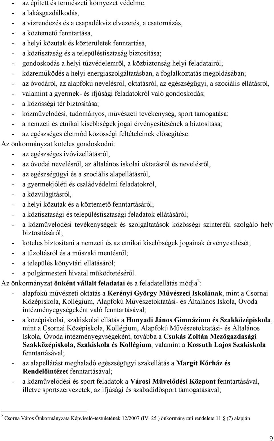 foglalkoztatás megoldásában; - az óvodáról, az alapfokú nevelésrıl, oktatásról, az egészségügyi, a szociális ellátásról, - valamint a gyermek- és ifjúsági feladatokról való gondoskodás; - a közösségi