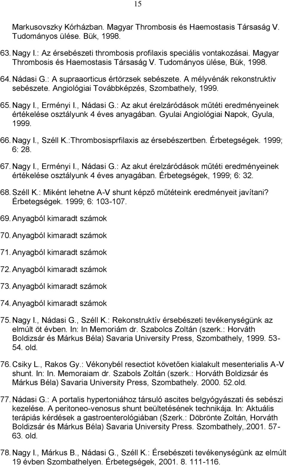Angiológiai Továbbképzés, Szombathely, 1999. 65. Nagy I., Erményi I., Nádasi G.: Az akut érelzáródások műtéti eredményeinek értékelése osztályunk 4 éves anyagában.