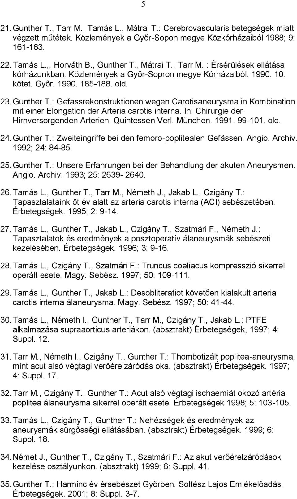 In: Chirurgie der Hirnversorgenden Arterien. Quintessen Verl. München. 1991. 99-101. old. 24. Gunther T.: Zweiteingriffe bei den femoro-poplitealen Gefässen. Angio. Archiv. 1992; 24: 84-85. 25.