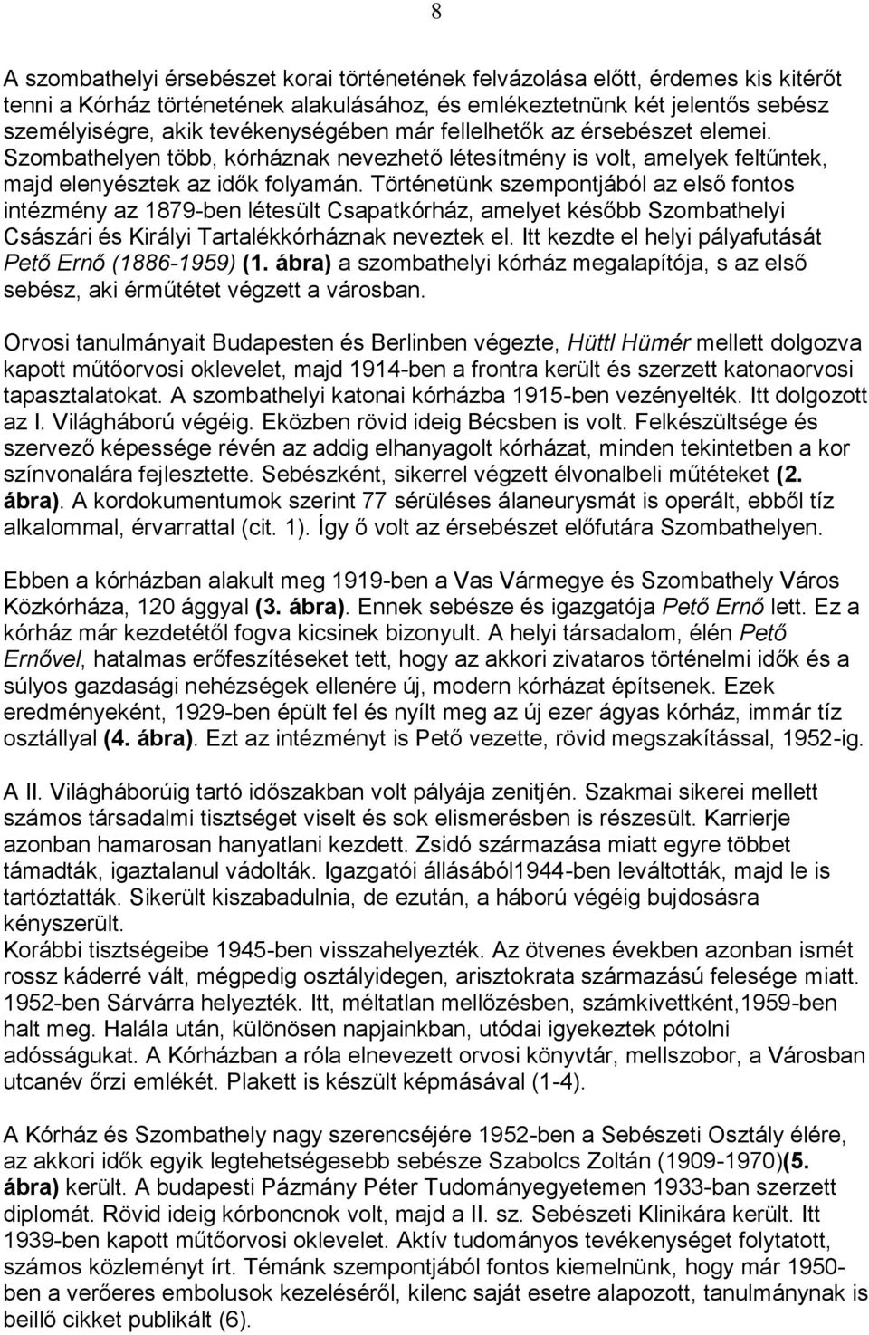 Történetünk szempontjából az első fontos intézmény az 1879-ben létesült Csapatkórház, amelyet később Szombathelyi Császári és Királyi Tartalékkórháznak neveztek el.